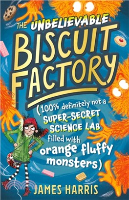 The unbelievable biscuit factory : (100% definitely not a super-secret science lab filled with orange fluffy monsters) /