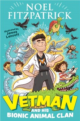 Vetman and his Bionic Animal Clan：An amazing animal adventure from the nation's favourite Supervet