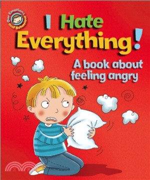 Our Emotions and Behaviour: I Hate Everything!: A book about feeling angry