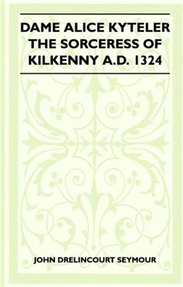 Dame Alice Kyteler The Sorceress Of Kilkenny A.D. 1324 (Folklore History Series)