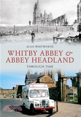 Whitby Abbey & Abbey Headland Through Time