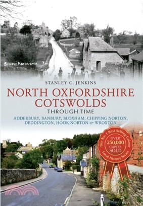 North Oxfordshire Cotswolds Through Time：Adderbury, Banbury, Bloxham, Chipping Norton, Deddington, Hook Norton & Wroxton