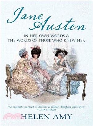 Jane Austen ─ In Her Own Words & the Words of Those Who Knew Her