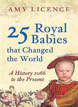 25 Royal Babies That Changed the World ― A History 1066 to the Present