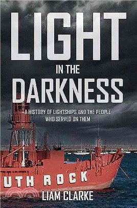Light in the Darkness ― A History of Lightships and the People Who Served on Them