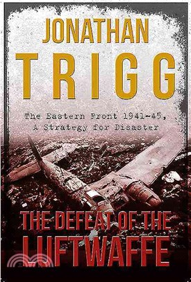 The Defeat of the Luftwaffe ― The Eastern Front 1941-45, a Strategy for Disaster