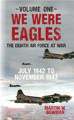 We Were Eagles Volume One：The Eighth Air Force at War July 1942 to November 1943
