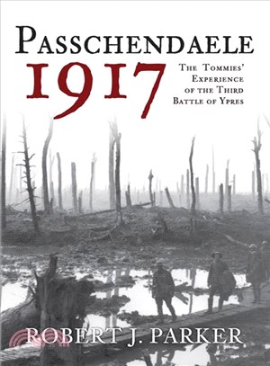 Passchendaele 1917 ― The Tommies Experience of the Third Battle of Ypres
