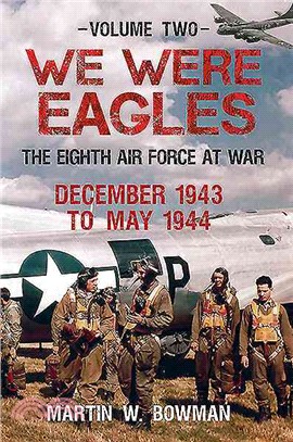 We Were Eagles ― The Eighth Air Force at War: December 1943 to May 1944