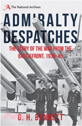 Admiralty Despatches：The Story of the War from the Battlefront 1939-45