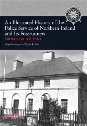 An Illustrated History of the Police Service in Northern Ireland and its Forerunners：From Peel to PSNI