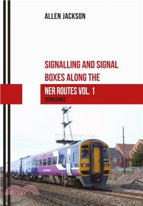 Signalling and Signal Boxes along the NER Routes Vol. 1：Yorkshire