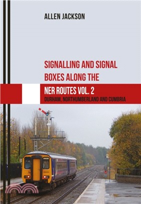 Signalling and Signal Boxes along the NER Routes Vol. 2：Durham, Northumberland and Cumbria