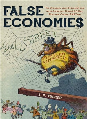 False Economies ― The Strangest, Least Successful and Most Audacious Financial Follies, Plans and Crazes of All Time