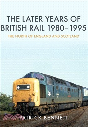 The Later Years of British Rail 1980-1995: The North of England and Scotland