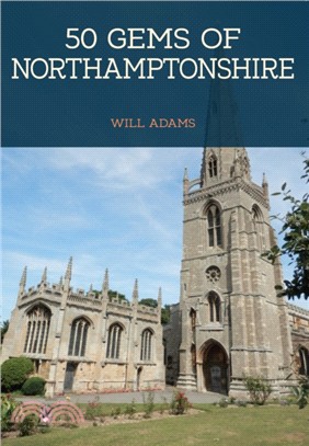 50 Gems of Northamptonshire：The History & Heritage of the Most Iconic Places