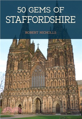 50 Gems of Staffordshire：The History & Heritage of the Most Iconic Places