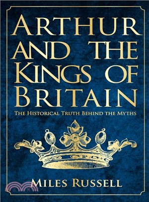 Arthur and the Kings of Britain ― The Historical Truth Behind the Myths