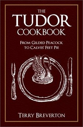 The Tudor Cookbook ― From Gilded Peacock to Calves' Feet Pie