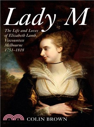 Lady M ― The Life and Loves of Elizabeth Lamb, Viscountess Melbourne 1751-1818