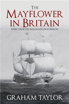 The Mayflower in Britain：How an icon was made in London