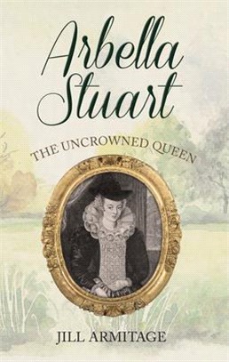 Arbella Stuart ― The Uncrowned Queen