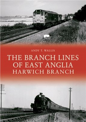 The Branch Lines of East Anglia: Harwich Branch