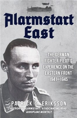 Alarmstart East：The German Fighter Pilot's Experience on the Eastern Front 1941-1945
