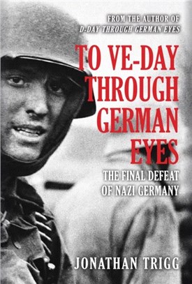 To VE-Day Through German Eyes：The Final Defeat of Nazi Germany