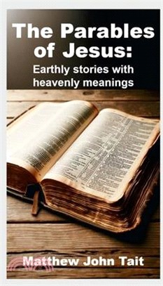 The Parables of Jesus: Earthly Stories with Heavenly Meanings