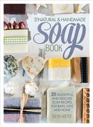 The Natural and Handmade Soap Book ― 20 Delightful and Delicate Soap Recipes for Bath, Kids and Home