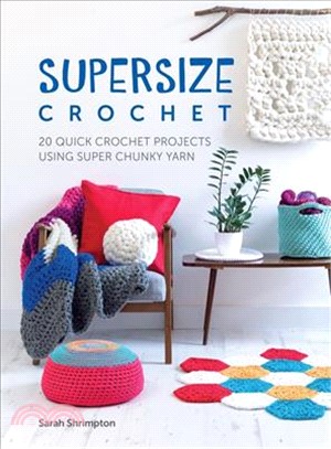 Supersize Crochet ― 20 Quick Crochet Projects Using Super Chunky Yarn