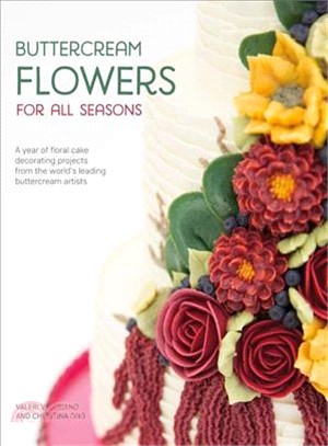 Buttercream Flowers for All Seasons ─ A Year of Floral Cake Decorating Projects from the World's Leading Buttercream Artists