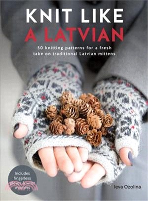 Knit Like a Latvian! ─ 50 Knitting Patterns for a Fresh Take on Traditional Latvian Mittens