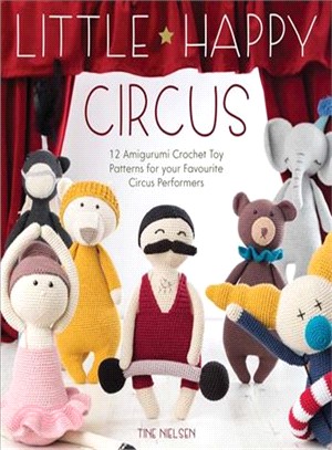 Little Happy Circus ─ 12 Amigurumi Crochet Toy Patterns for Your Favourite Circus Performers