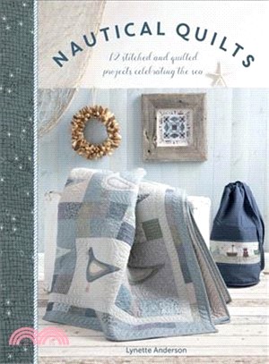 Nautical Quilts ― 12 Stitched and Quilted Projects Celebrating the Sea