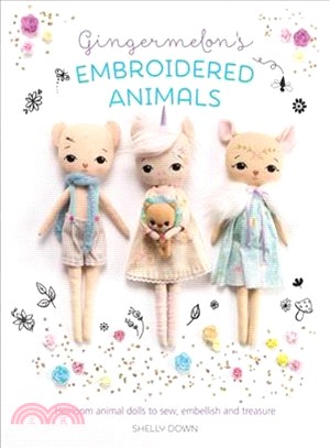 Gingermelon's Embroidered Animals ― Heirloom Dolls to Sew, Embellish and Treasure