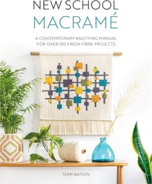 New School Macramé: A Contemporary Knotting Manual for Over 100 Fresh Fibre Projects