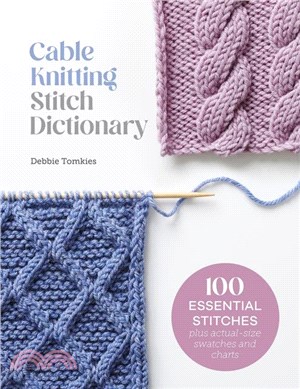 Cable Knitting Stitch Dictionary：100 Essential Stitches with Actual-Size Swatches and Charts