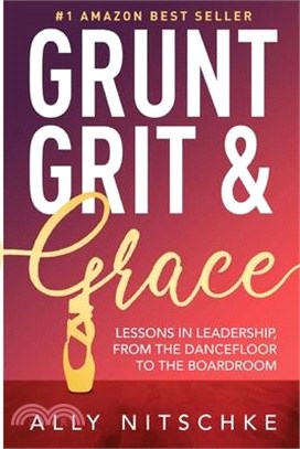 Grunt, Grit & Grace: Lessons In Leadership From The Dancefloor To The Boardroom