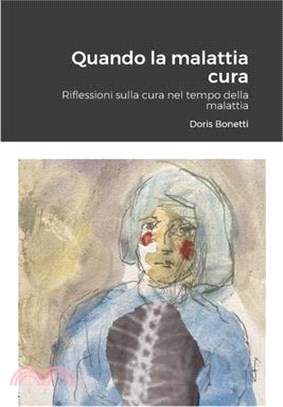 Quando la malattia cura: Riflessioni sulla cura nel tempo della malattia