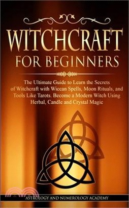 Witchcraft for Beginners: The Ultimate Guide to Learn the Secrets of Witchcraft with Wiccan Spells, Moon Rituals, and Tools Like Tarots. Become