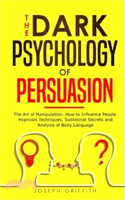 The Dark Psychology of Persuasion: The Art of Manipulation. How to Influence People. Hypnosis Techniques, Subliminal Secrets and Analysis of Body Lang