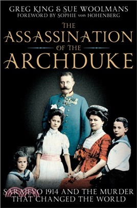 The Assassination of the Archduke：Sarajevo 1914 and the Murder that Changed the World