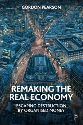Remaking the Real Economy ― Escaping Destruction by Organised Money