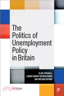 The Politics of Unemployment Policy in Britain：Class Struggle, Labour Market Restructuring and Welfare Reform