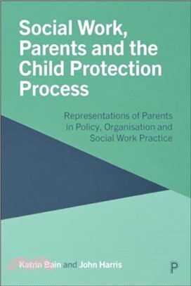 Social Work, Parents and the Child Protection Process：Representations of Parents in Policy, Organisation and Social Work Practice