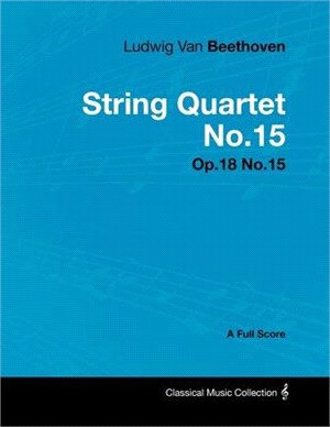 Ludwig Van Beethoven - String Quartet No. 15 - Op. 132 - A Full Score: With a Biography by Joseph Otten