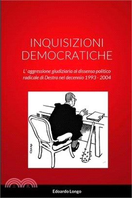 Inquisizioni Democratiche: L' aggressione giudiziaria al dissenso politico radicale di Destra nel decennio 1993 - 2004