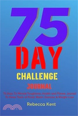 75 Day Challenge 75 Days To Mental Toughness, Health and Fitness Journal To Keep Track of Food, Water, Exercise & Weight Loss: Large Print A Body Work